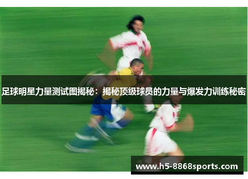 足球明星力量测试图揭秘：揭秘顶级球员的力量与爆发力训练秘密