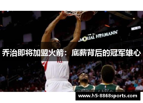 乔治即将加盟火箭：底薪背后的冠军雄心