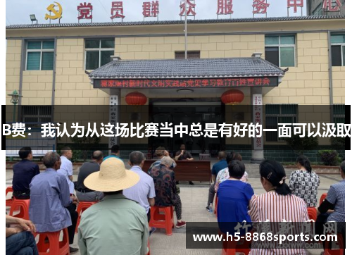 B费：我认为从这场比赛当中总是有好的一面可以汲取